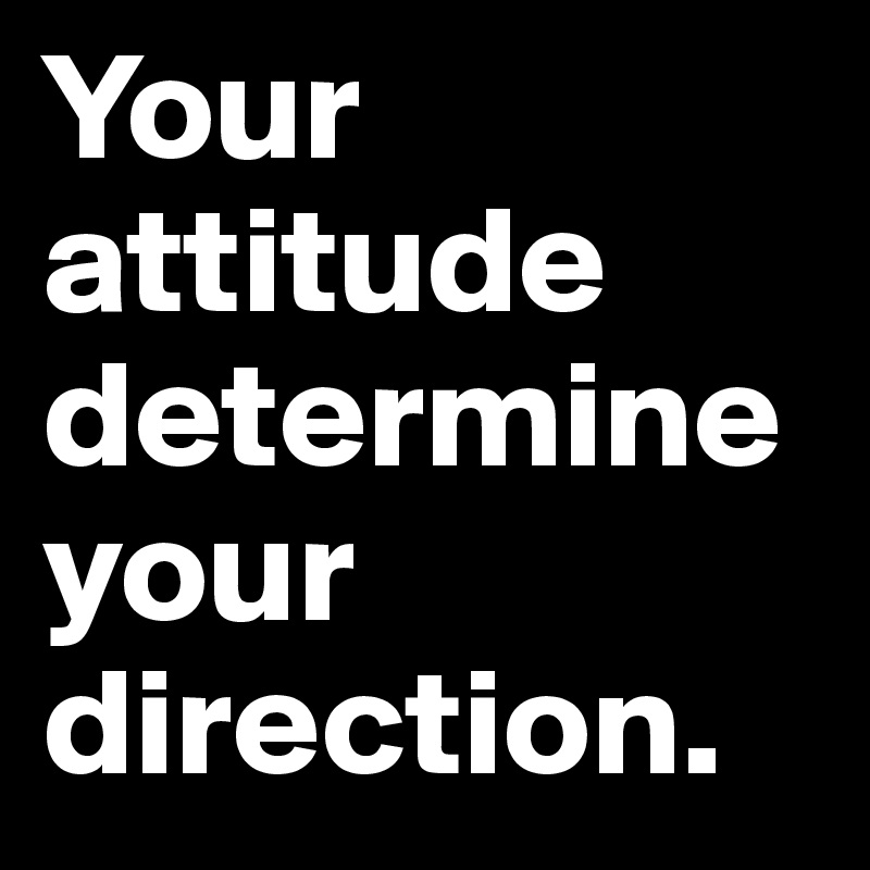 Your attitude determine your direction. - Post by luxius_ on Boldomatic