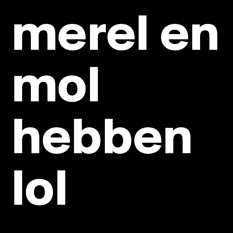 merel en mol hebben lol