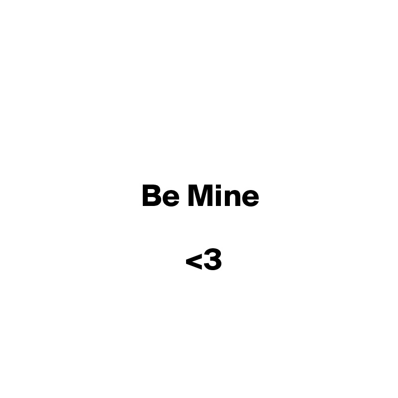   


               

                   Be Mine
               
                          <3


