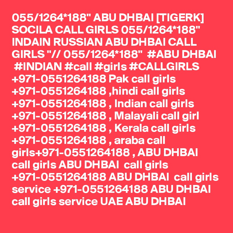 055/1264*188" ABU DHBAI [TIGERK] SOCILA CALL GIRLS 055/1264*188" INDAIN RUSSIAN ABU DHBAI CALL GIRLS "// 055/1264*188"  #ABU DHBAI   #INDIAN #call #girls #CALLGIRLS +971-0551264188 Pak call girls +971-0551264188 ,hindi call girls +971-0551264188 , Indian call girls +971-0551264188 , Malayali call girl +971-0551264188 , Kerala call girls +971-0551264188 , araba call girls+971-0551264188 , ABU DHBAI  call girls ABU DHBAI  call girls +971-0551264188 ABU DHBAI  call girls service +971-0551264188 ABU DHBAI  call girls service UAE ABU DHBAI