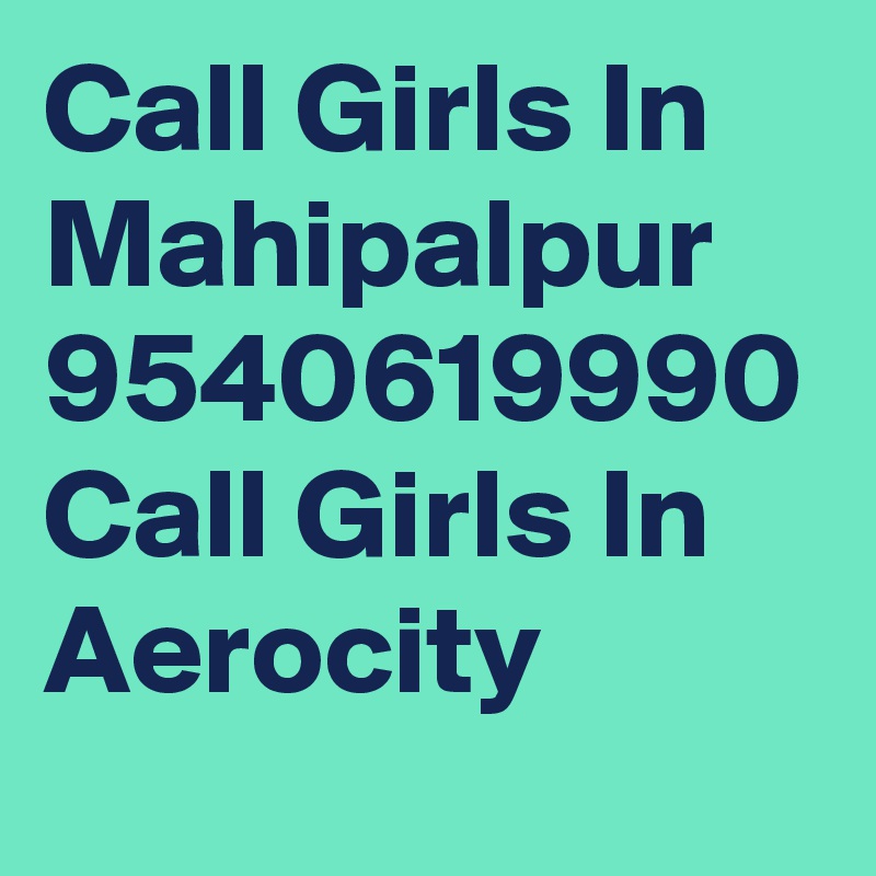 Call Girls In Mahipalpur 9540619990 Call Girls In Aerocity