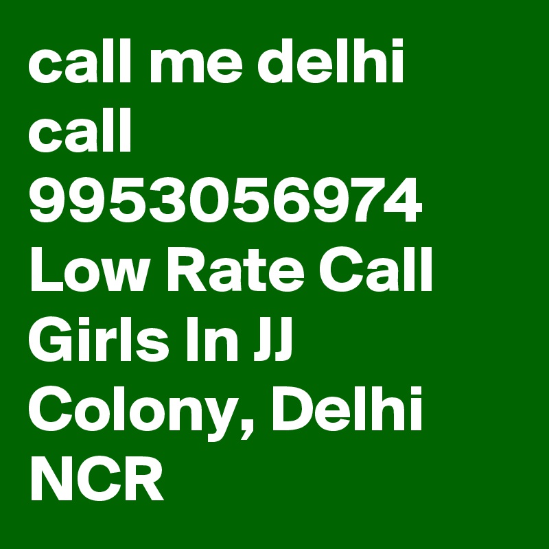 call me delhi call 9953056974  Low Rate Call Girls In JJ Colony, Delhi NCR