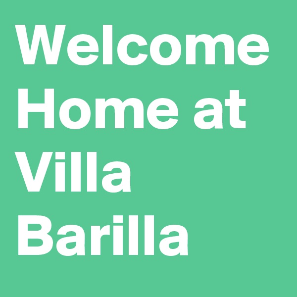 Welcome Home at Villa Barilla