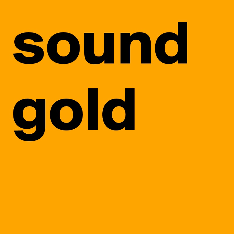 sound
gold