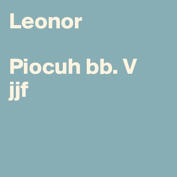 Leonor 

Piocuh bb. V
jjf







Vvhh