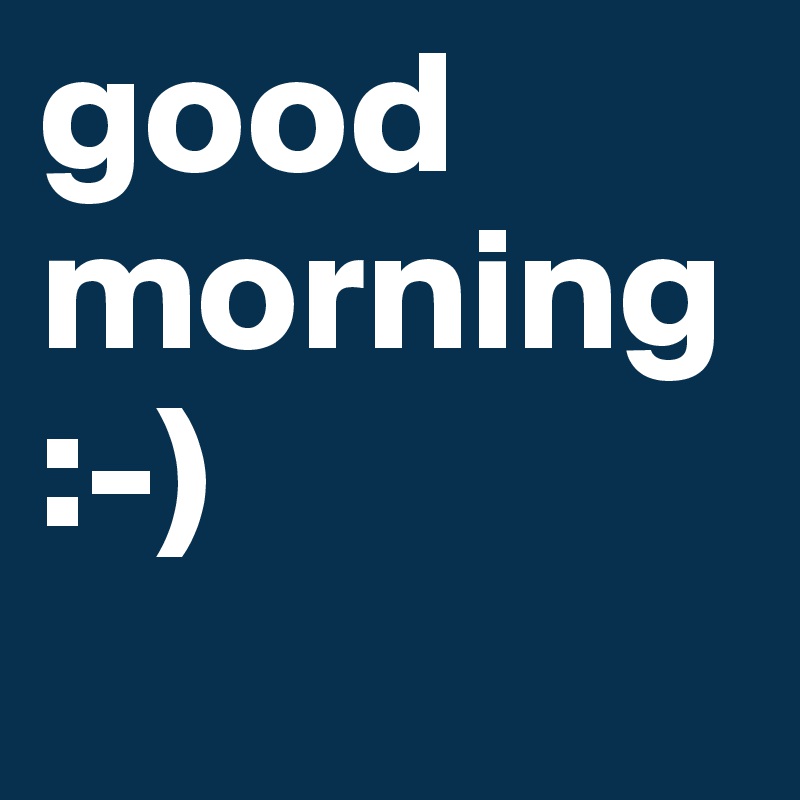 good morning :-)

