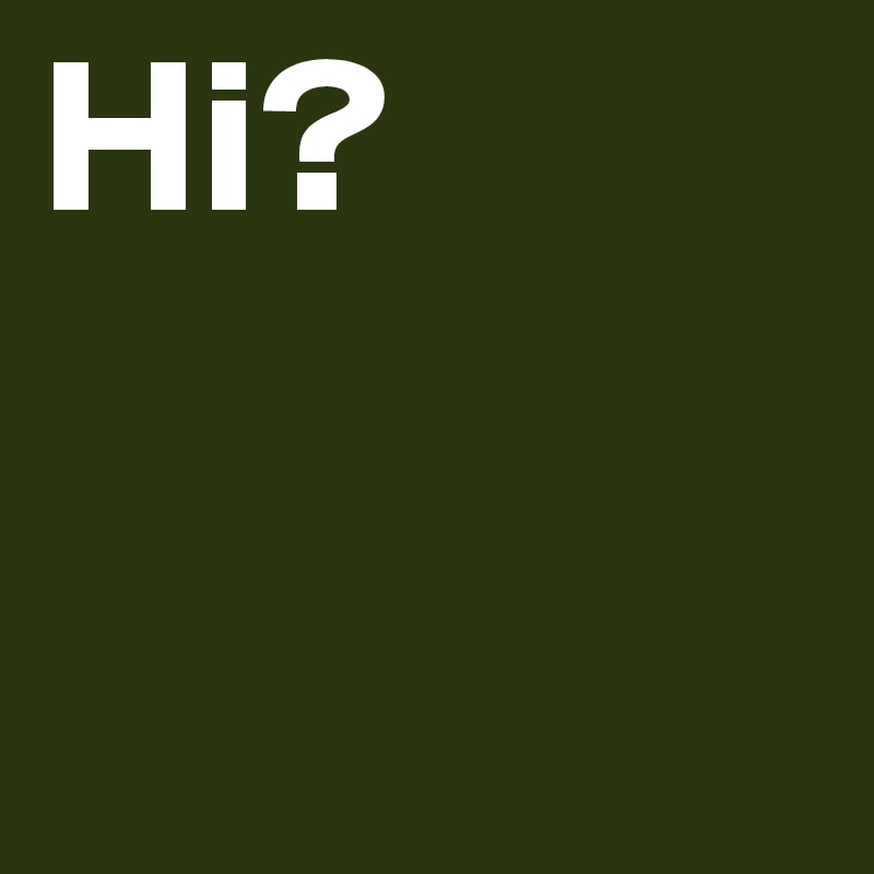 Hi?