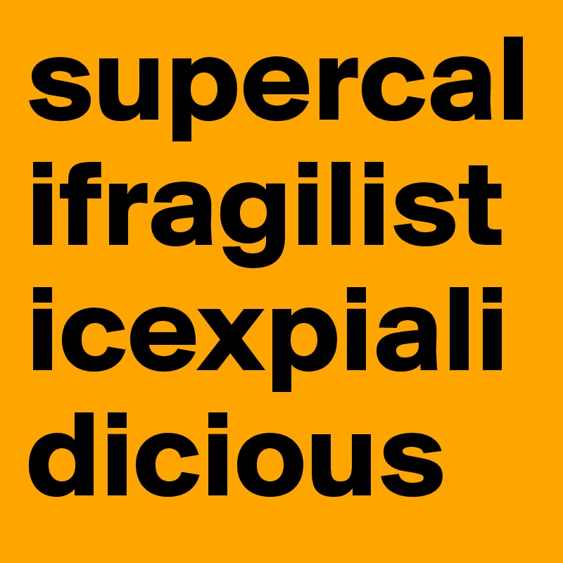 supercalifragilisticexpialidicious
