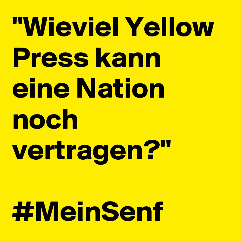 "Wieviel Yellow Press kann eine Nation noch vertragen?"

#MeinSenf