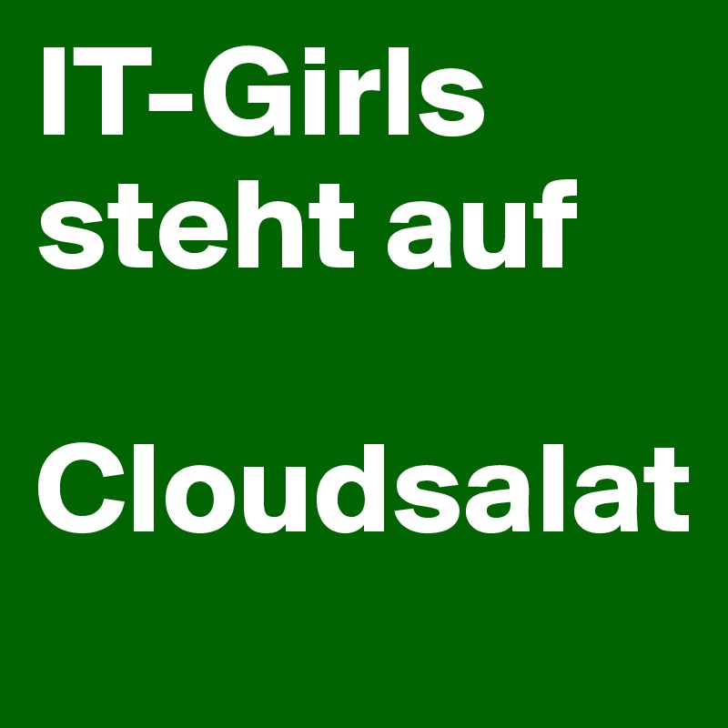 IT-Girls steht auf

Cloudsalat