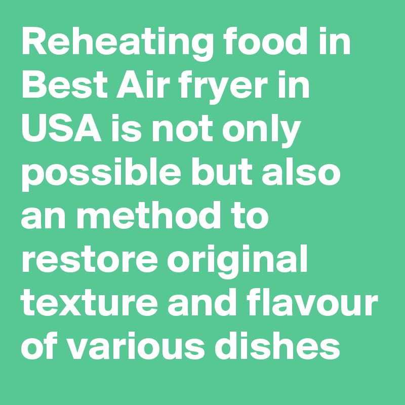 Reheating food in Best Air fryer in USA is not only possible but also an method to restore original texture and flavour of various dishes 