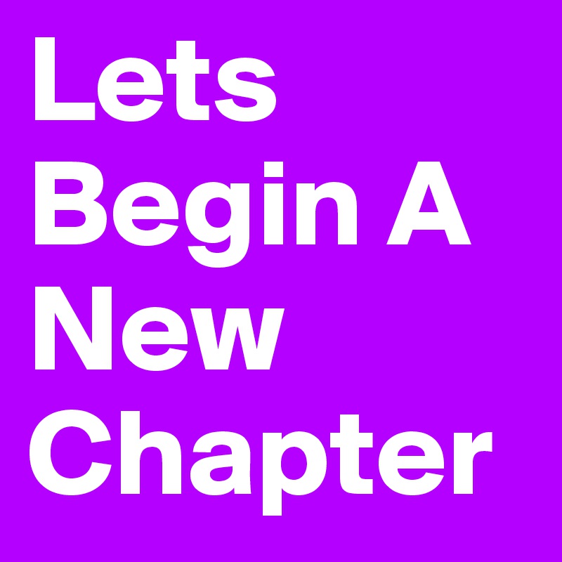 Lets Begin A New Chapter