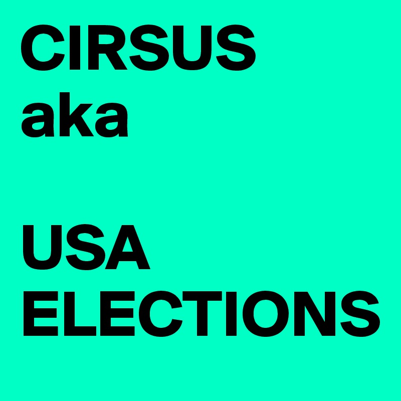 CIRSUS
aka

USA ELECTIONS