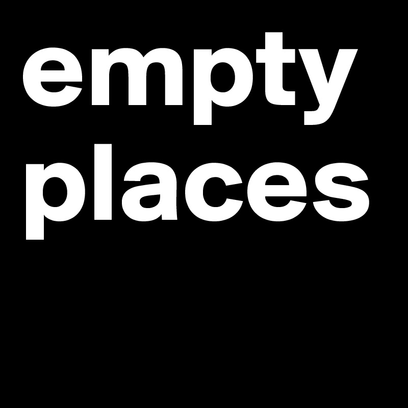 empty places 