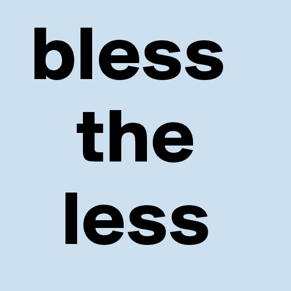  bless
    the
   less