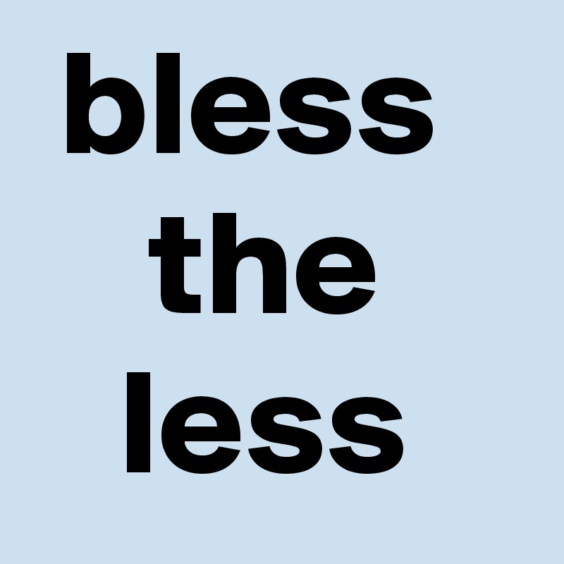  bless
    the
   less