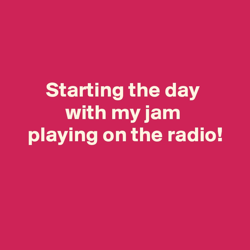 starting-the-day-with-my-jam-playing-on-the-radio-post-by-andshecame