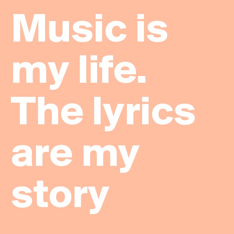 Music Is My Life The Lyrics Are My Story Post By Nemokhan On Boldomatic