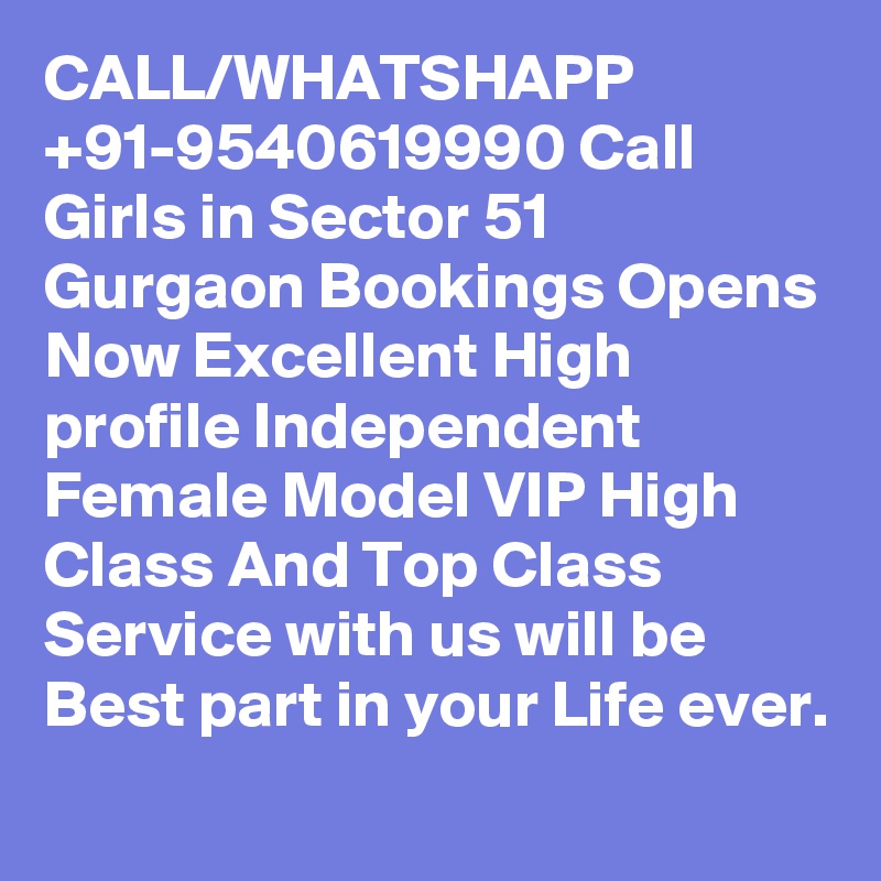 CALL/WHATSHAPP +91-9540619990 Call Girls in Sector 51 Gurgaon Bookings Opens Now Excellent High profile Independent Female Model VIP High Class And Top Class Service with us will be Best part in your Life ever.
