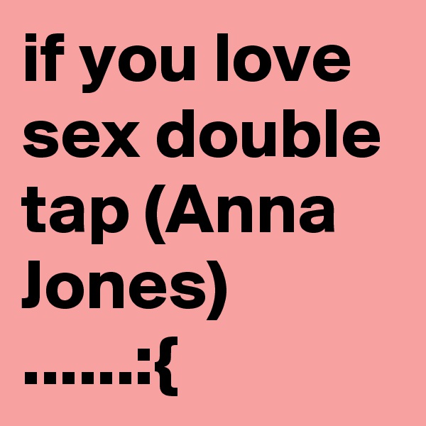 if you love sex double tap (Anna Jones) ......:{