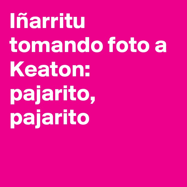 Iñarritu tomando foto a Keaton: 
pajarito, pajarito

