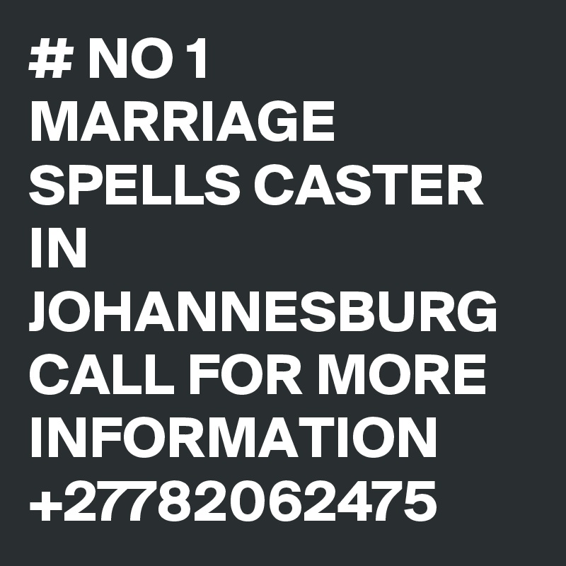 # NO 1 MARRIAGE SPELLS CASTER IN JOHANNESBURG CALL FOR MORE INFORMATION +27782062475