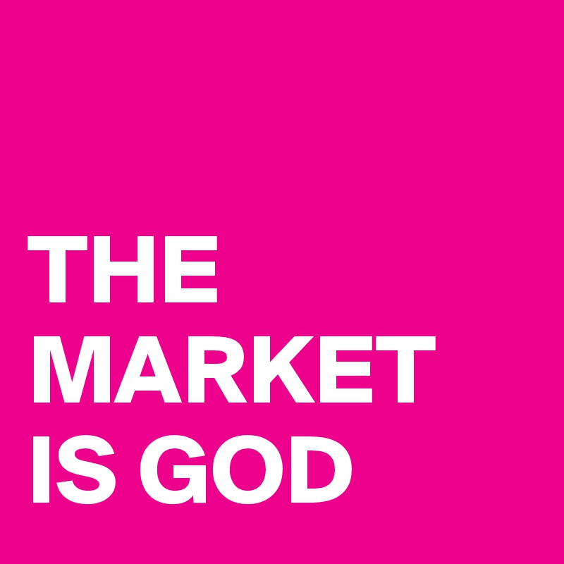 

THE MARKET IS GOD