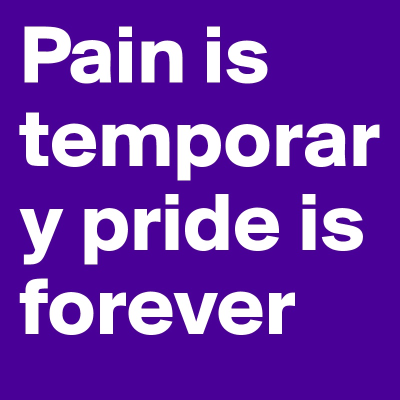 Pain is temporary pride is forever