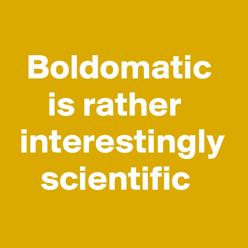 
  Boldomatic        is rather        interestingly     scientific