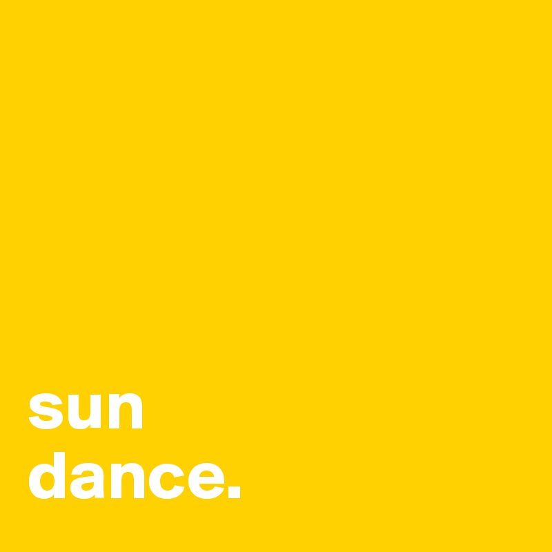 




sun
dance. 