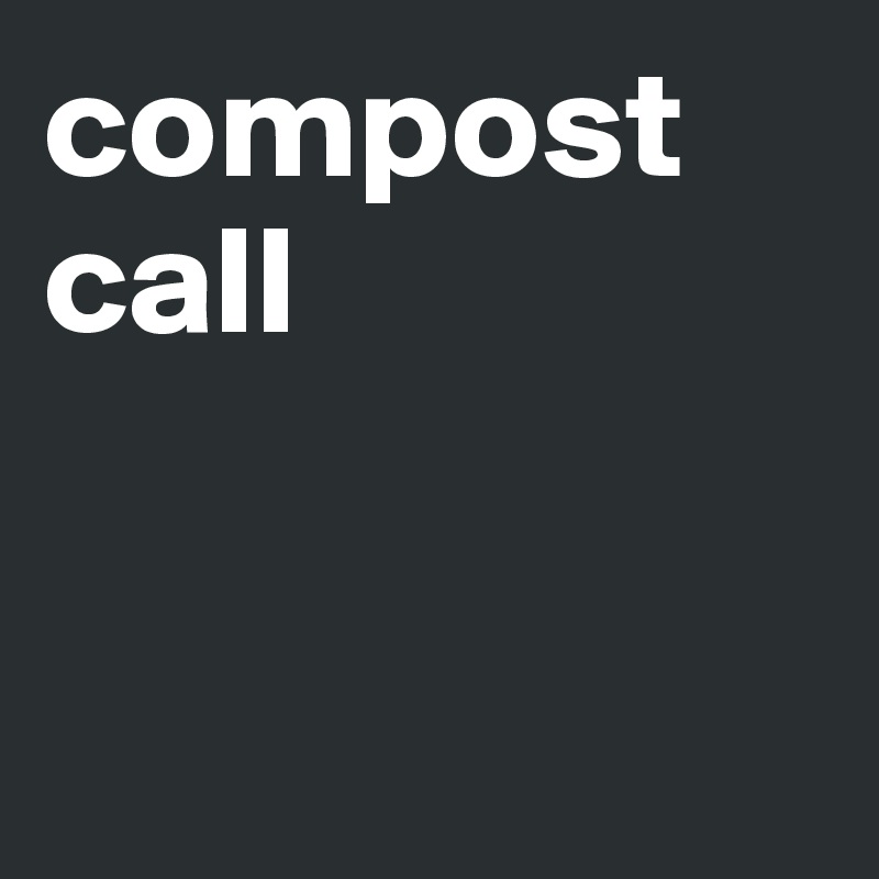 compost call


