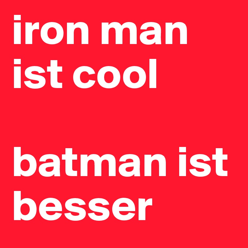 iron man ist cool

batman ist besser