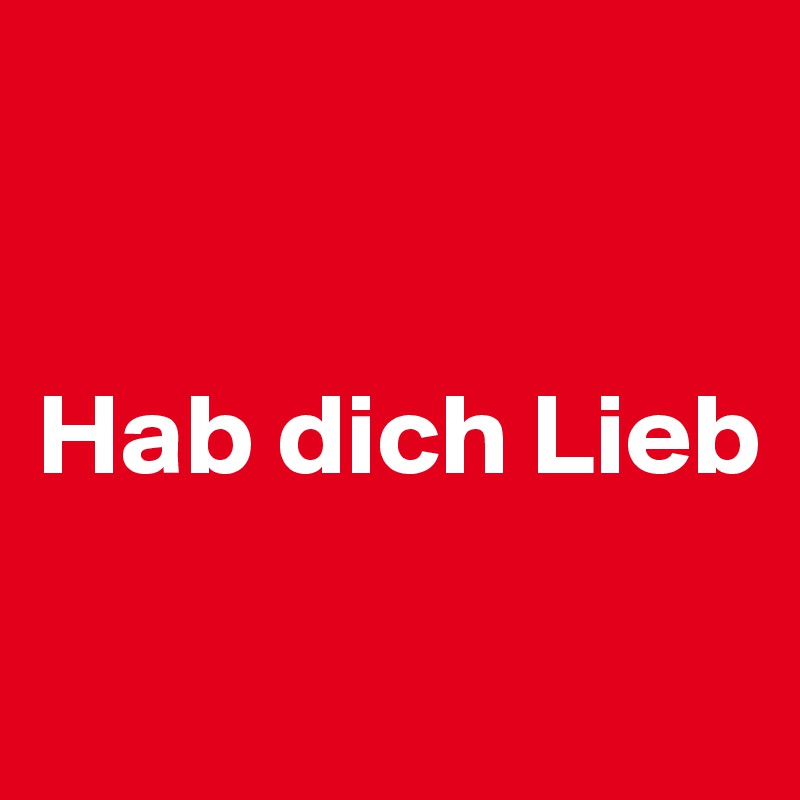 


Hab dich Lieb

