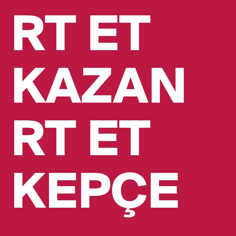 RT ET
KAZAN
RT ET
KEPÇE