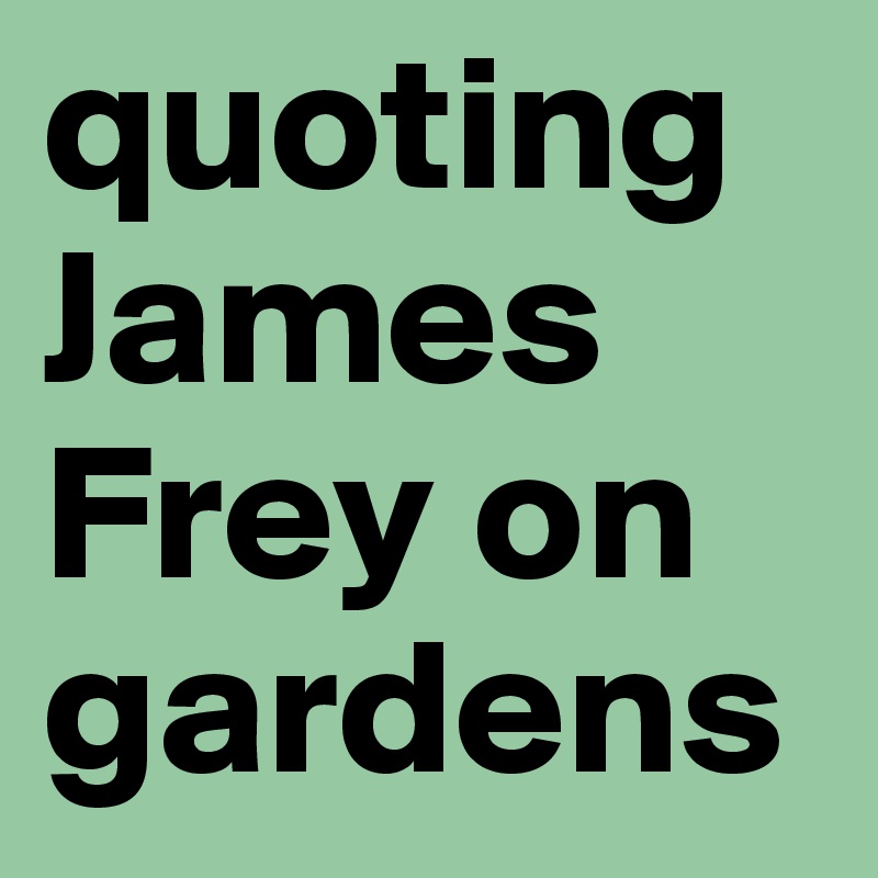 quoting James Frey on gardens