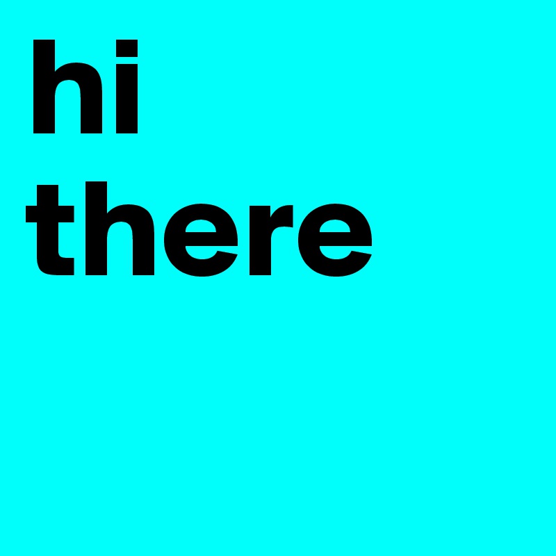 hi
there