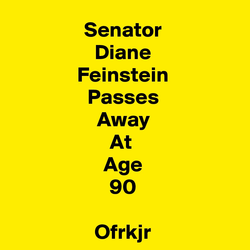 Senator
Diane
Feinstein
Passes
Away
At 
Age
90

Ofrkjr