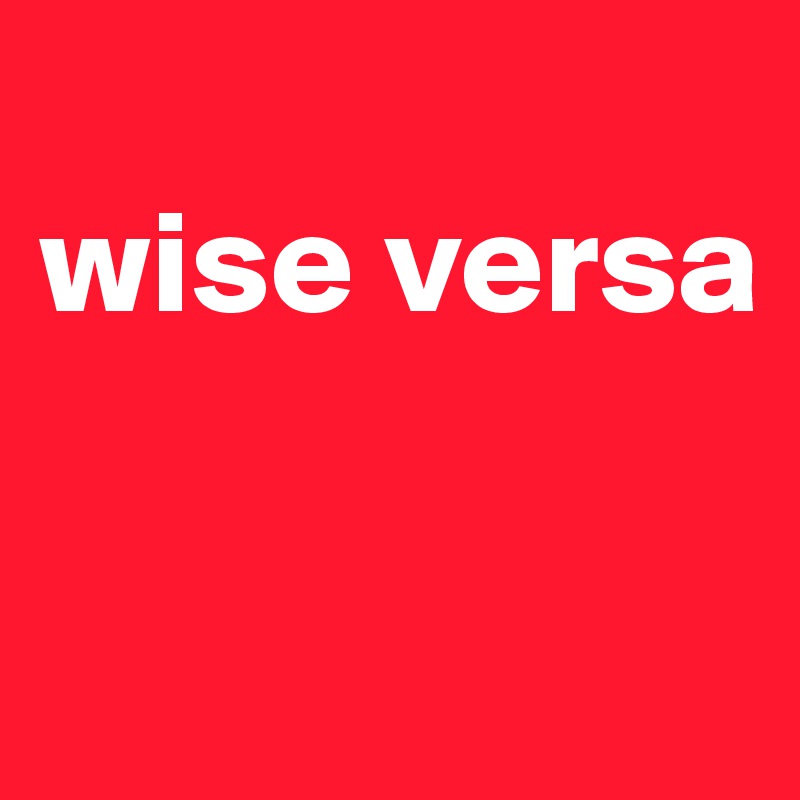 
wise versa

