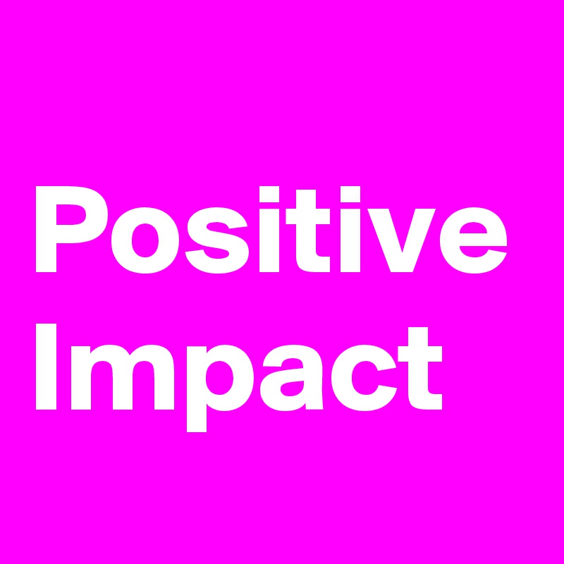 
Positive Impact