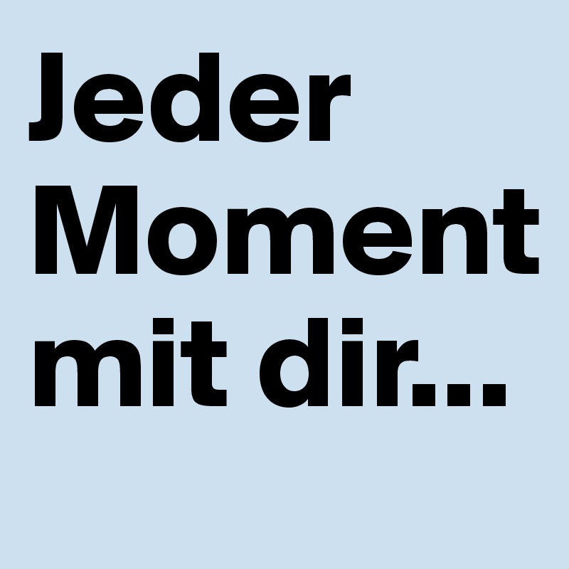 Jeder Moment mit dir... Post by kathykser on Boldomatic