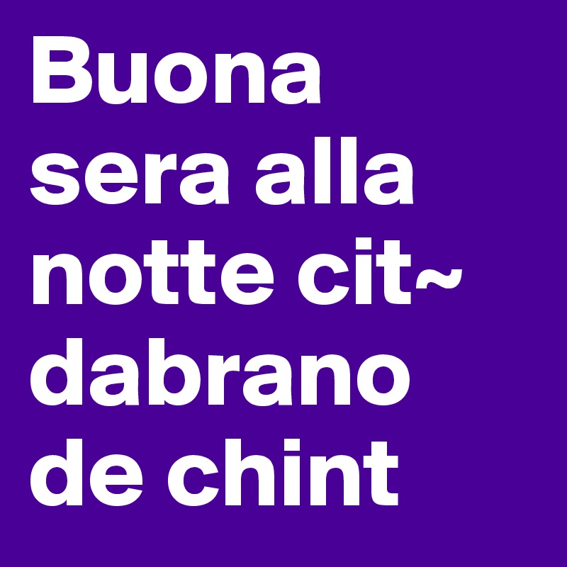 Buona sera alla notte cit~ dabrano de chint 