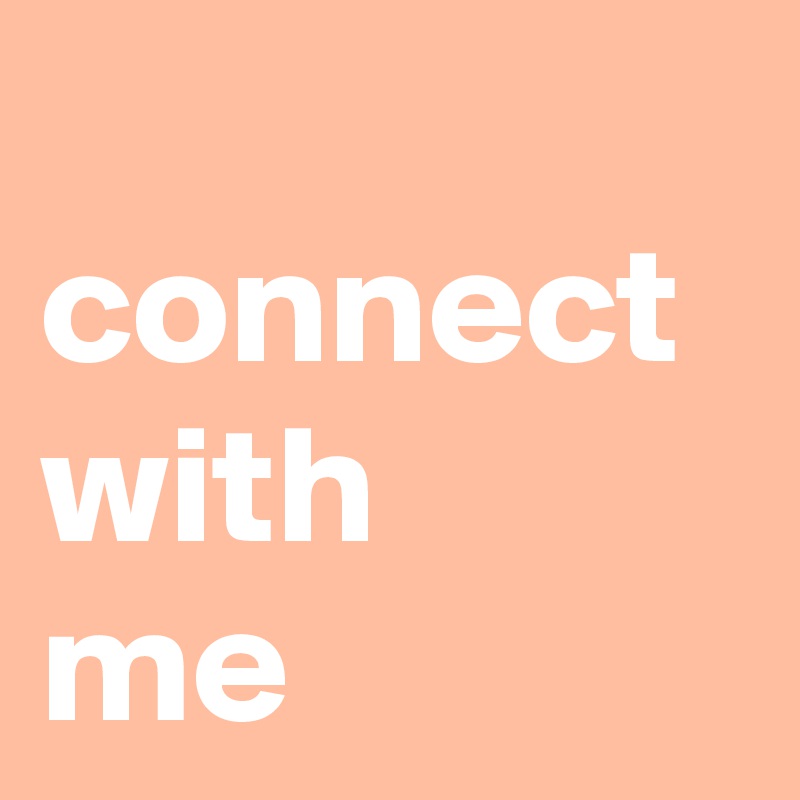 
connect
with
me