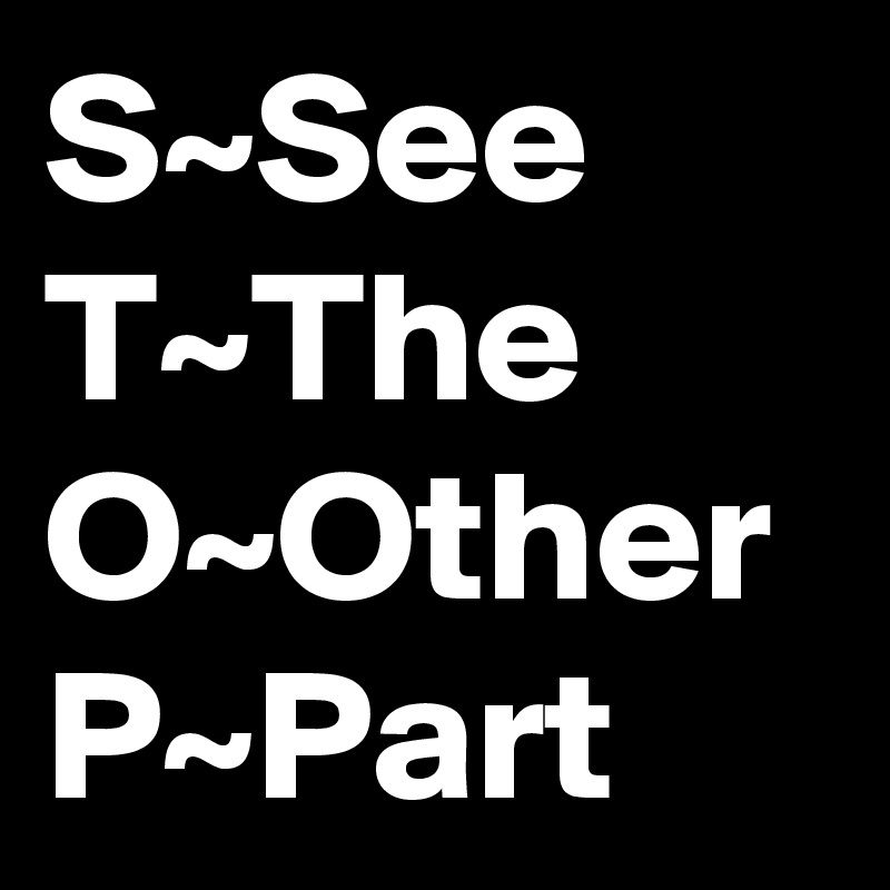S~See
T~The
O~Other
P~Part