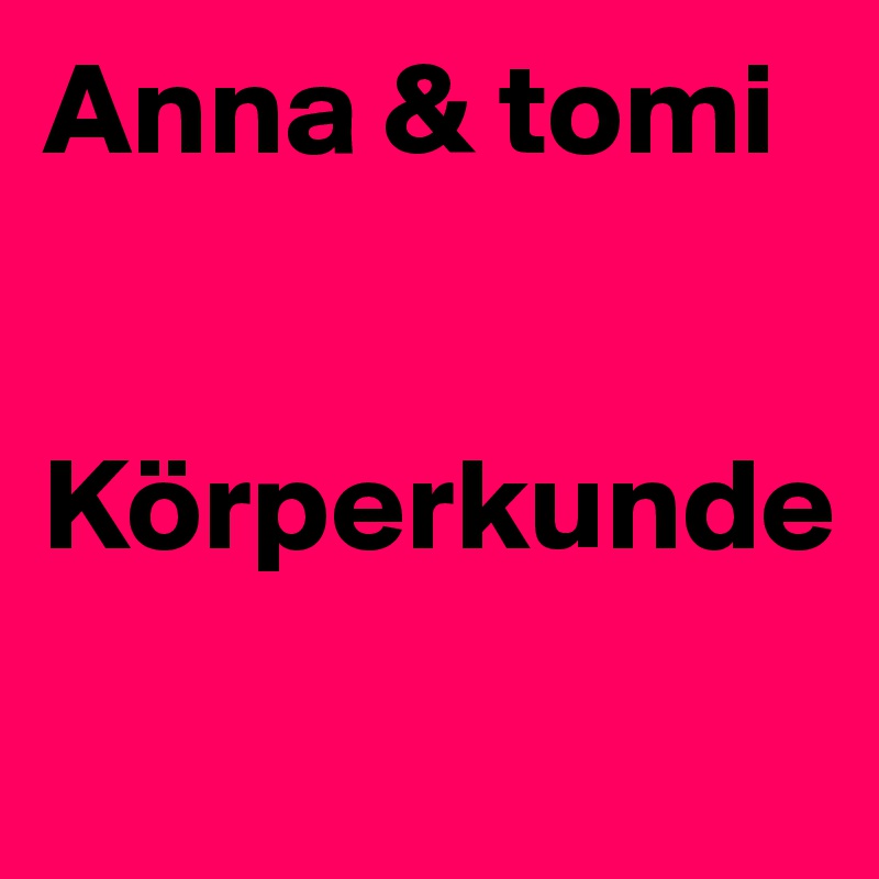 Anna & tomi


Körperkunde
