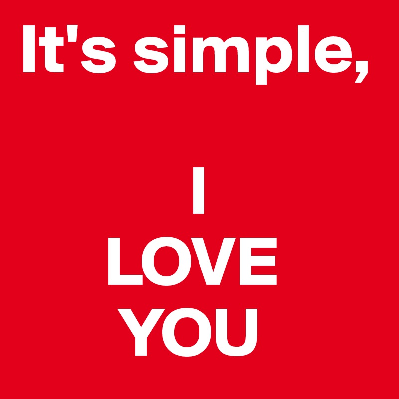 It's simple,

            I 
      LOVE 
       YOU