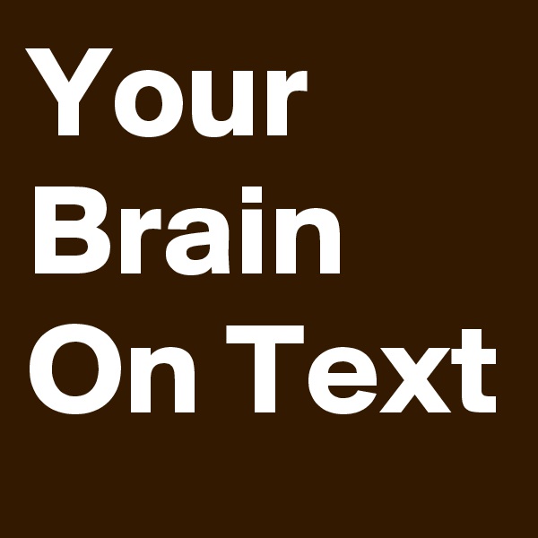 Your Brain On Text