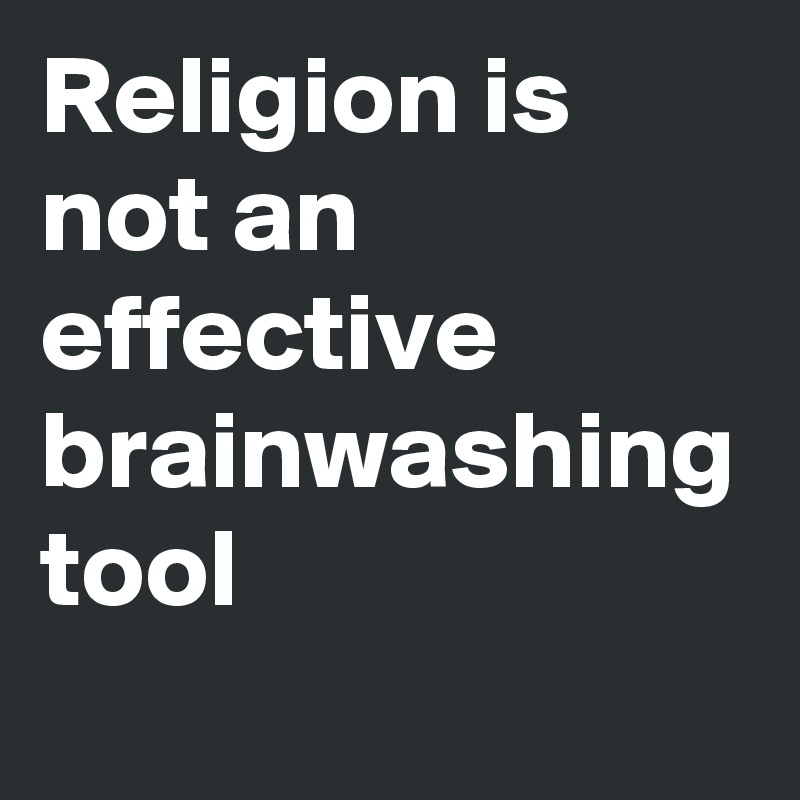 Religion is not an effective brainwashing tool