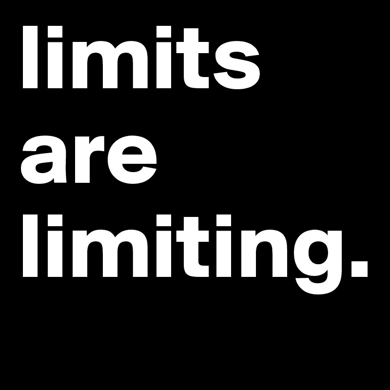 limits are limiting. 