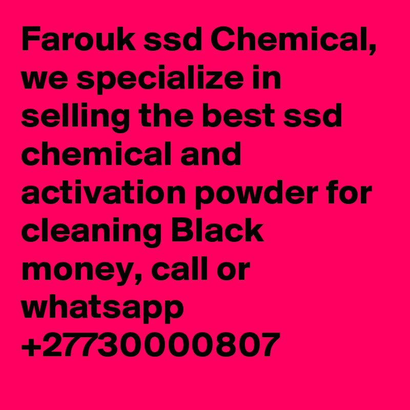 Farouk ssd Chemical, we specialize in selling the best ssd chemical and activation powder for cleaning Black money, call or whatsapp +27730000807