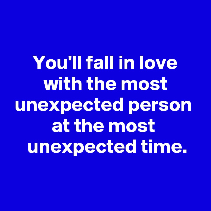 You'll fall in love with the most unexpected person at the most ...